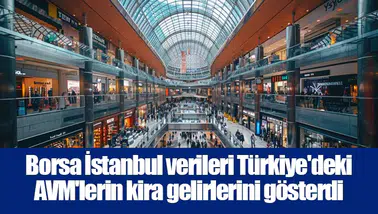 Borsa İstanbul verileri Türkiye'deki AVM'lerin kira gelirlerini gösterdi