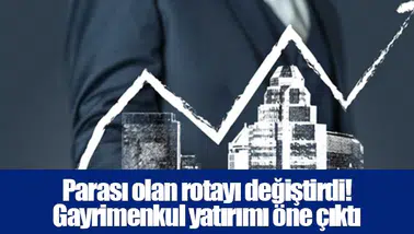 Parası olan rotayı değiştirdi! Gayrimenkul yatırımı öne çıktı