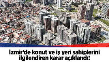 İzmir’de konut ve iş yeri sahiplerini ilgilendiren karar açıklandı!