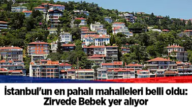 İstanbul'un en pahalı mahalleleri belli oldu: Zirvede Bebek yer alıyor
