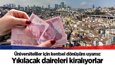 Üniversiteliler için kentsel dönüşüm uyarısı: Yıkılacak daireleri kiralıyorlar