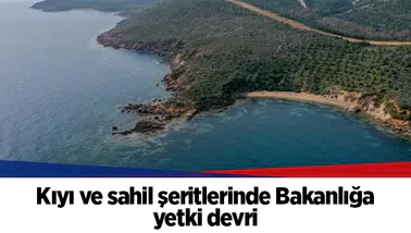 Kıyı ve sahil şeritlerinde Bakanlığa yetki devri