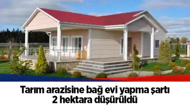 Tarım arazisine bağ evi yapma şartı 2 hektara düşürüldü