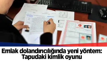 Emlak dolandırıcılığında yeni yöntem: Tapudaki kimlik oyunu