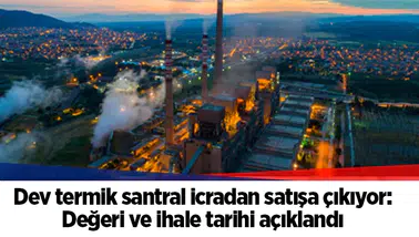 Dev termik santral icradan satışa çıkıyor: Değeri ve ihale tarihi açıklandı