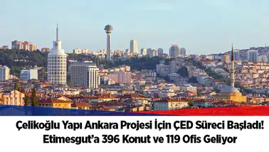 Çelikoğlu Yapı Ankara Projesi İçin ÇED Süreci Başladı! Etimesgut’a 396 Konut ve 119 Ofis Geliyor