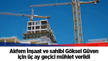 Akfem İnşaat ve sahibi Göksel Güven için üç ay geçici mühlet verildi