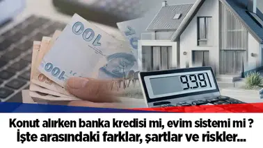 Konut alırken banka kredisi mi, evim sistemi mi ? İşte arasındaki farklar, şartlar ve riskler...