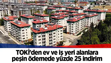 TOKİ'den ev ve iş yeri alanlara peşin ödemede yüzde 25 indirim
