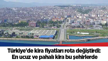 Türkiye'de kira fiyatları rota değiştirdi. En ucuz ve pahalı kira bu şehirlerde
