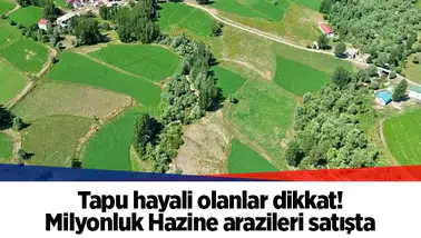 Tapu hayali olanlar dikkat! Milyonluk Hazine arazileri satışta