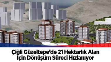 Çiğli Güzeltepe’deki 21 hektarlık dönüşüm alanı için imar planları mecliste