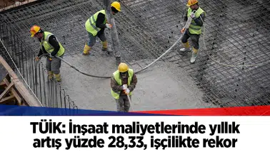 TÜİK: İnşaat maliyetlerinde yıllık artış yüzde 28,33, işçilikte rekor