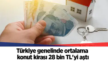 Türkiye genelinde ortalama konut kirası 28 bin TL'yi aştı