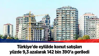 Türkiye'de eylülde konut satışları yüzde 9,3 azalarak 142 bin 390'a geriledi