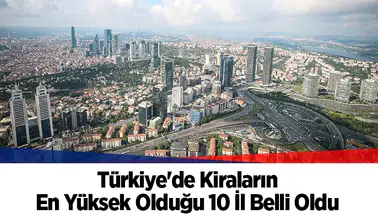 Türkiye'de Kiraların En Yüksek Olduğu 10 İl Belli Oldu