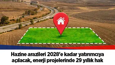 Hazine arazileri 2028'e kadar yatırımcıya açılacak, enerji projelerinde 29 yıllık hak