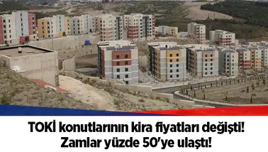 TOKİ konutlarının kira fiyatları değişti! Zamlar yüzde 50'ye ulaştı!