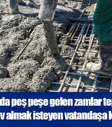 Hazır betonda peş peşe gelen zamlar tepki çekiyor: Fatura ev almak isteyen vatandaşa kesiliyor
