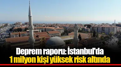 Deprem raporu: İstanbul'da 1 milyon kişi yüksek risk altında