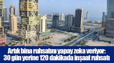 Artık bina ruhsatını yapay zeka veriyor: 30 gün yerine 120 dakikada inşaat ruhsatı