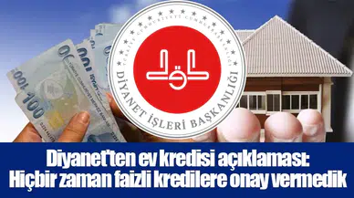 Diyanet'ten ev kredisi açıklaması: Hiçbir zaman faizli kredilere onay vermedik