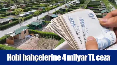 Hobi bahçelerine 4 milyar TL ceza