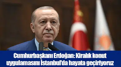 Cumhurbaşkanı Erdoğan: Kiralık konut uygulamasını İstanbul’da hayata geçiriyoruz