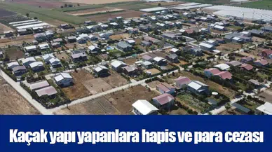 Kaçak yapı yapanlara hapis ve para cezası