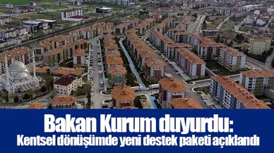 Bakan Kurum duyurdu: Kentsel dönüşümde yeni destek paketi açıklandı