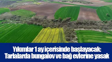 Yıkımlar 1 ay içerisinde başlayacak: Bungalov ve bağ evlerine yasak