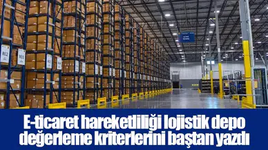E-ticaret hareketliliği lojistik depo değerleme kriterlerini baştan yazdı
