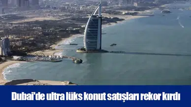 Dubai lüks konut piyasası 5,1 milyar dolar satış hacmine ulaştı