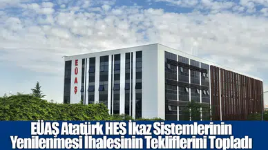 EÜAŞ atatürk hes ikaz sistemleri ihalesi teklifleri alındı