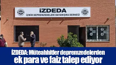 İZDEDA: Müteahhitler depremzedelerden ek para ve faiz talep ediyor