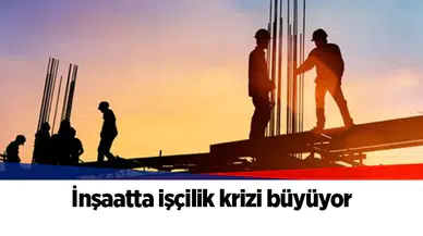 İnşaatta işçilik krizi büyüyor