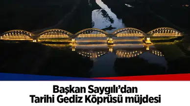 Başkan Saygılı’dan Tarihi Gediz Köprüsü müjdesi