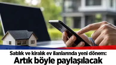 Satılık ve kiralık ev ilanlarında yeni dönem: Artık böyle paylaşılacak