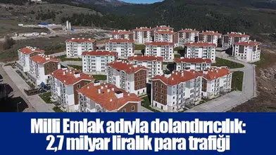 Milli Emlak adıyla dolandırıcılık: 2,7 milyar liralık para trafiği
