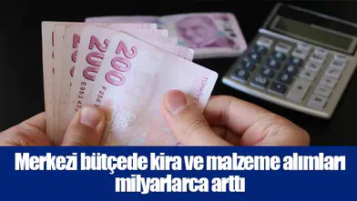 Merkezi bütçede kira ve malzeme alımları milyarlarca arttı