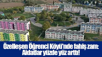 Özelleşen Öğrenci Köyü'nde fahiş zam: Aidatlar yüzde yüz arttı!