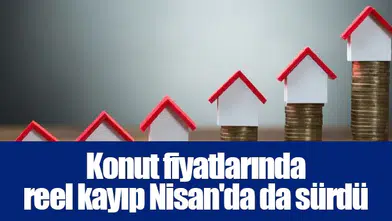 Konut fiyatlarında reel kayıp Nisan'da da sürdü