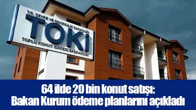 64 ilde 20 bin konut satışı: Bakan Kurum ödeme planlarını açıkladı