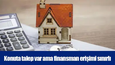 Konuta talep var ama finansman erişimi sınırlı