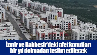 İzmir ve Balıkesir'deki afet konutları bir yıl dolmadan teslim edilecek