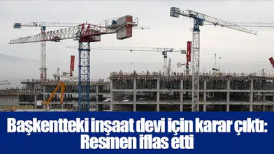 Başkentteki inşaat devi için karar çıktı: Resmen iflas etti