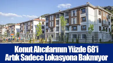 Konut Alıcılarının Yüzde 68'i Artık Sadece Lokasyona Bakmıyor