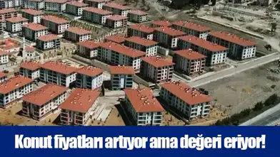 Konut fiyatları artıyor ama değeri eriyor!