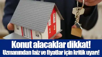 Konut alacaklar dikkat! Uzmanından faiz ve fiyatlar için kritik uyarı!