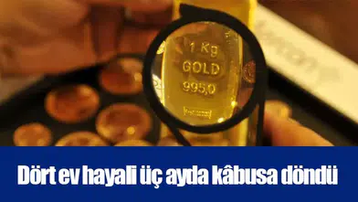 Dört ev hayali üç ayda kâbusa döndü